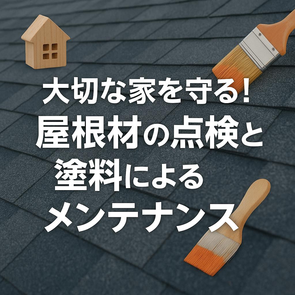 大切な家を守る！屋根材の点検と塗料によるメンテナンス